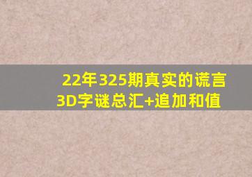 22年325期真实的谎言3D字谜总汇+追加和值 