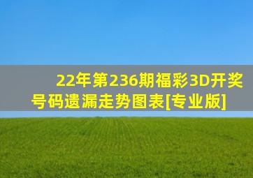 22年第236期福彩3D开奖号码遗漏走势图表[专业版] 