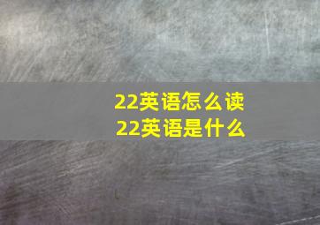 22英语怎么读 22英语是什么