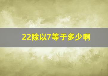 22除以7等于多少啊(