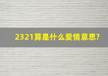 2321算是什么爱情意思?