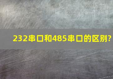 232串口和485串口的区别?