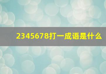 2345678打一成语是什么