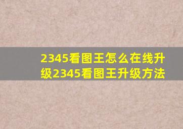 2345看图王怎么在线升级(2345看图王升级方法