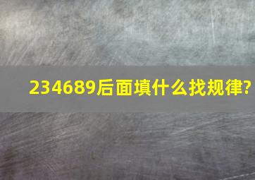 234689后面填什么找规律?