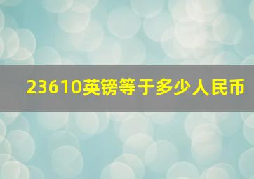 23610英镑等于多少人民币