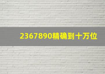 2367890精确到十万位