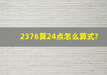 2376算24点怎么算式?