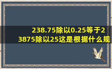 238.75除以0.25等于23875除以25,这是根据什么规律