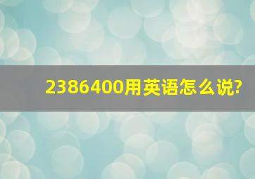 2386400用英语怎么说?