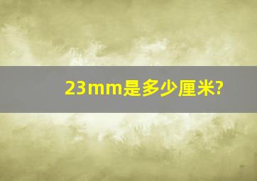 23mm是多少厘米?