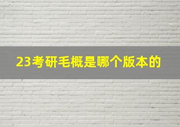 23考研毛概是哪个版本的 