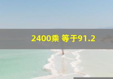 2400乘( )等于91.2