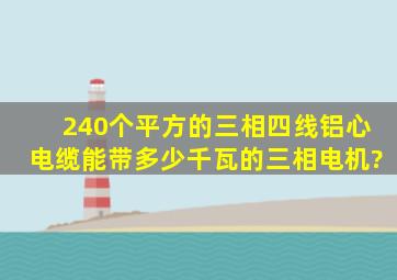 240个平方的三相四线铝心电缆能带多少千瓦的三相电机?