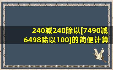 240减240除以[(7490减6498)除以100]的简便计算