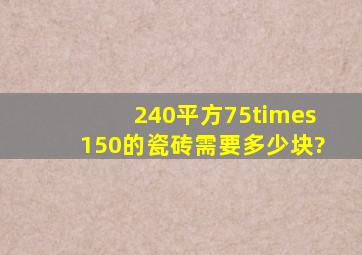 240平方75×150的瓷砖需要多少块?