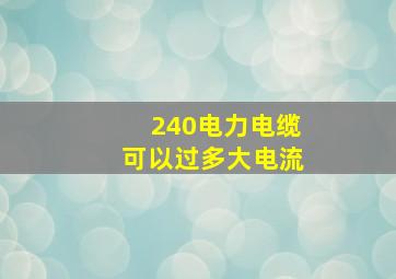 240电力电缆可以过多大电流