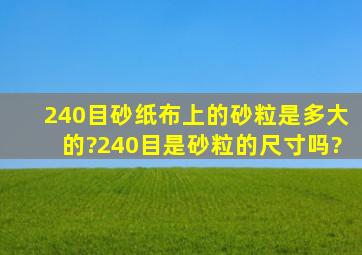 240目砂纸(布)上的砂粒是多大的?240目是砂粒的尺寸吗?