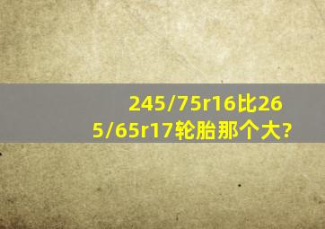 245/75r16比265/65r17轮胎那个大?