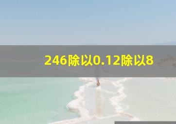 246除以0.12除以8(