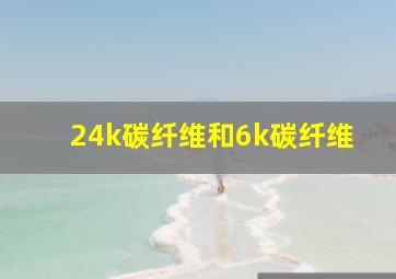 24k碳纤维和6k碳纤维