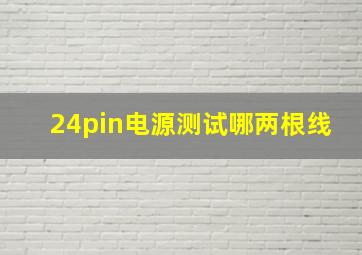 24pin电源测试哪两根线