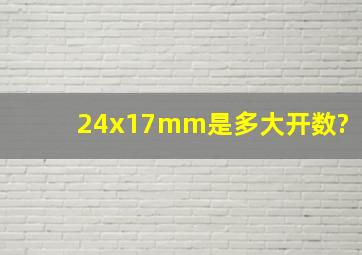 24x17mm是多大开数?