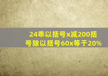 24乖以括号x减200括号除以括号60x等于20%