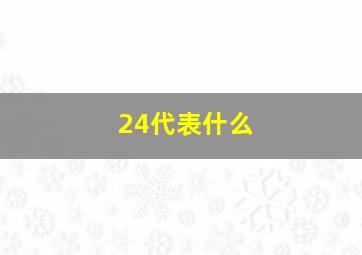 24代表什么