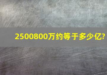 2500800万约等于多少亿?