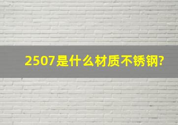 2507是什么材质不锈钢?