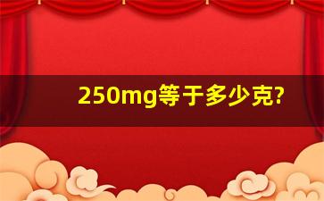 250mg等于多少克?