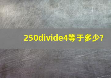 250÷4等于多少?