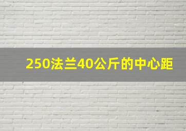 250法兰40公斤的中心距