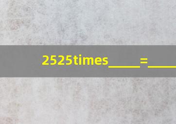 2525×_____=_____.