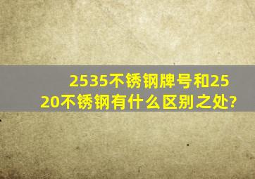 2535不锈钢牌号和2520不锈钢有什么区别之处?