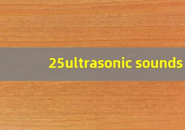 25ultrasonic sounds