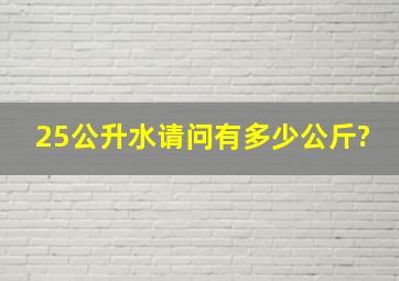 25公升水请问有多少公斤?