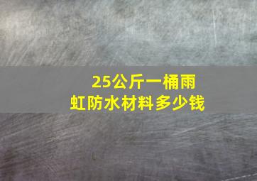 25公斤一桶雨虹防水材料多少钱