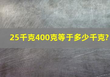 25千克400克等于多少千克?