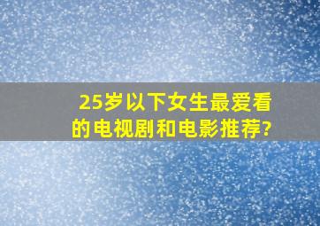 25岁以下女生最爱看的电视剧和电影推荐?