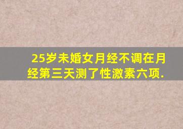 25岁未婚女,月经不调,在月经第三天测了性激素六项,.