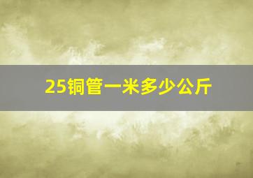 25铜管一米多少公斤