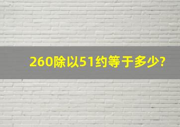 260除以51约等于多少?