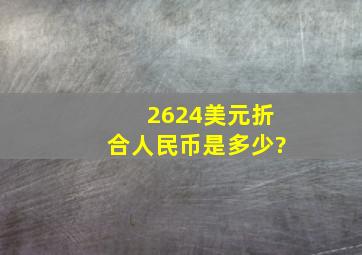 2624美元折合人民币是多少?