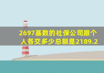 2697基数的社保,公司跟个人各交多少,总额是2189.2