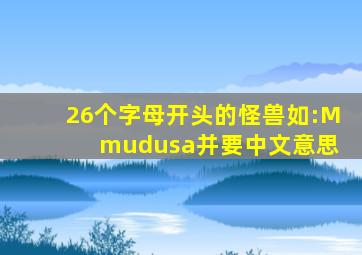 26个字母开头的怪兽(如:M mudusa)并要中文意思