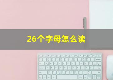 26个字母怎么读 