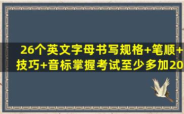 26个英文字母书写规格+笔顺+技巧+音标,掌握考试至少多加20分!