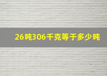 26吨306千克等于多少吨